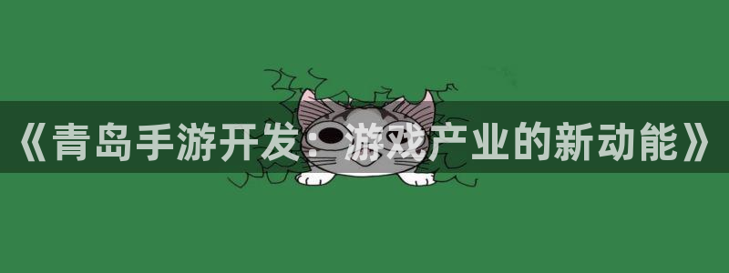 巅峰国际：《青岛手游开发：游戏产业的新动能》
