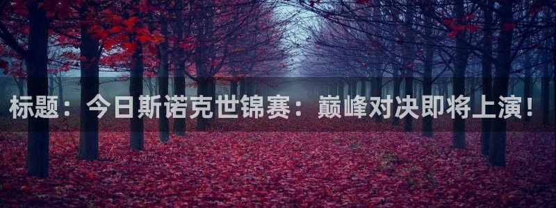 919直播吧体育：标题：今日斯诺克世锦赛：巅峰对决即将上演！